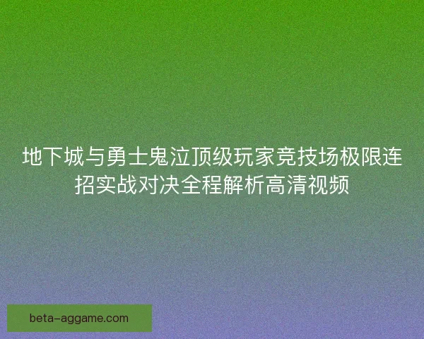 地下城与勇士鬼泣顶级玩家竞技场极限连招实战对决全程解析高清视频 地下城与勇士鬼泣顶级玩家竞技场极限连招实战对决全程解析高清视频