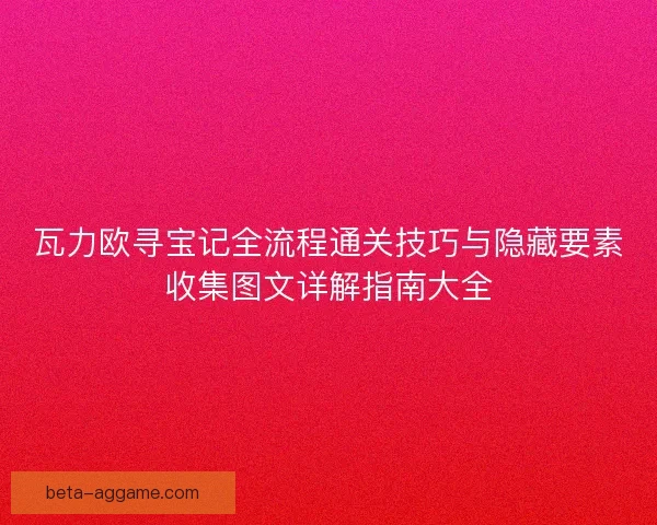 瓦力欧寻宝记全流程通关技巧与隐藏要素收集图文详解指南大全